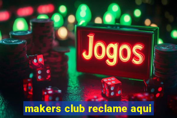 makers club reclame aqui